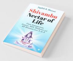 Shivambu Nectar Of Life: Cure Coronavirus Cancer Hiv Diabetes And All Diseases From A To Z