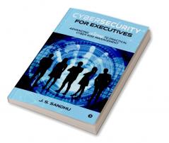 Cybersecurity for Executives : Advancing Leaders to Practical Cyber Risk Management