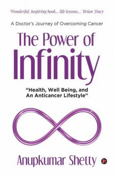 The Power Of Infinity: &quot;Health Well Being and An Anticancer Lifestyle&quot;