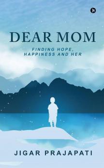 Dear Mom : Finding Hope Happiness And Her