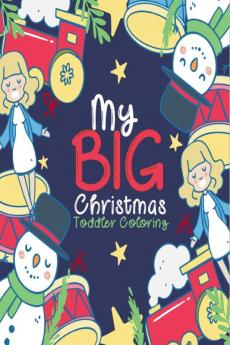 My Big Christmas Toddler Coloring : A Fun Kids Coloring Book With Easy And Cute Pages Perfect Gift For Preschoolers and More!