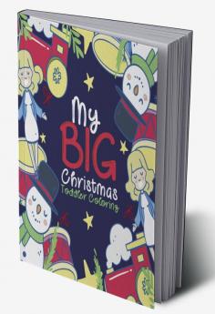 My Big Christmas Toddler Coloring : A Fun Kids Coloring Book With Easy And Cute Pages Perfect Gift For Preschoolers and More!