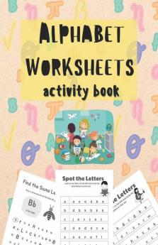 Alphabet Worksheets Activity Book: Spot The Letters And Find The Same Letters Activity Book For Toddlers And Kids Ages 3-5