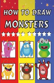 How To Draw Monsters: Fun & Easy Simple Step By Step Instructions How To Draw Monsters For Kids Ages 4+: Fun And Easy Simple Step By Step Instructions How To Draw Monsters For Kids Ages 4+