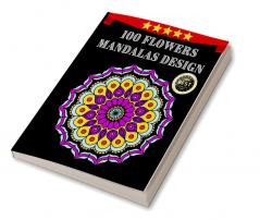 100 Flowers Mandalas Design : Cute Stress Relieving And Relaxation Book With Brilliant Flowers