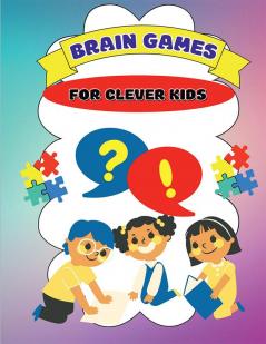 Brain Games For Clever Kids : Puzzles And Facts For Curious Minds To Challenge Young Children And Feed Their Creativity.