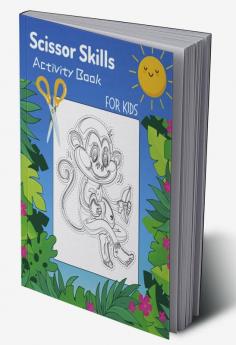 Scissor Skills Activity Book For Kids : 30 Pages of Cute and Fun Animals | An Amazing Cutting Practice Activity Book for Toddlers and Kids ages 3-5