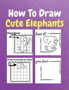 How To Draw Cute Elephants : A Step by Step Coloring and Activity Book for Kids to Learn to Draw Cool Elephants