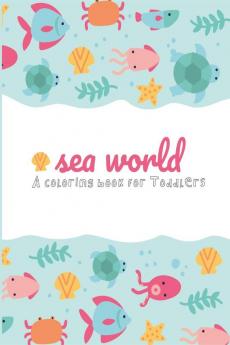 Sea World : Coloring Book for Toddlers