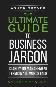 The Ultimate Guide To Business Jargon (Volume 2) : Clarity On Management Terms In 100 Words Each