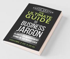 The Ultimate Guide To Business Jargon (Volume 2) : Clarity On Management Terms In 100 Words Each