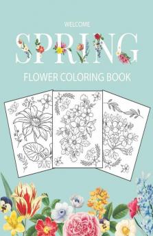 Welcome Spring Flower Coloring Book : Adult Coloring Book with beautiful realistic flowers bouquets floral designs sunflowers roses leaves butterfly spring and summer | Welcome Spring