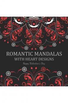 Romantic Mandalas with Love Designs : A Valentine's Day Coloring Book Containing Romantic Mandalas Love Trees Swirl Designs and Flowery Hearts