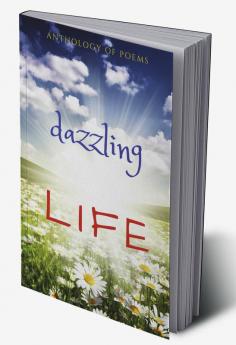 DAZZLING LIFE : AN ANTHOLOGY OF POEMS