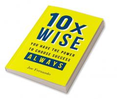 10X WISE : You Have The Power To Choose Success — ALWAYS