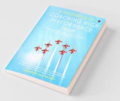 A Guidebook Of Coaching High-Performance Team : Essential Coaching Strategies And Pragmatic Guidance For Leaders Managers And Team