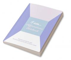 I Am… Affirmations Notebook : Practice Gratitude and Reinforce Positivity for a Calmer Mind