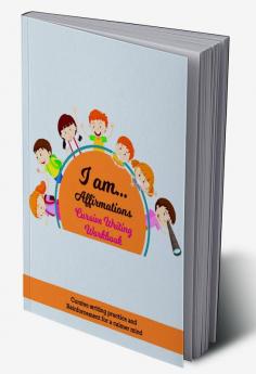 I Am… Affirmations Cursive Writing Workbook : Cursive Writing Practice and Reinforcement for a Calmer Mind