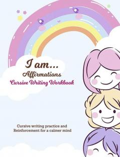 I Am… Affirmations Cursive Writing Workbook : Cursive Writing Practice And Reinforcement For A Calmer Mind