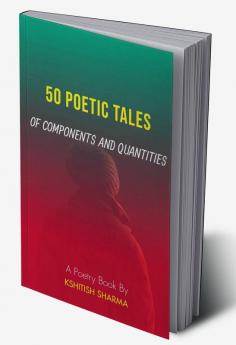 50 POETIC TALES OF COMPONENTS AND QUANTITIES : A poetry book
