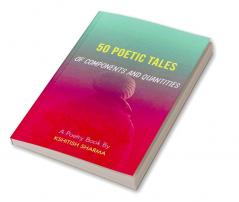 50 POETIC TALES OF COMPONENTS AND QUANTITIES : A poetry book
