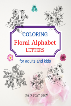 Coloring Floral Alphabet Letters : Coloring Book with Alphabet Letters and Flowers for Adults and Kids