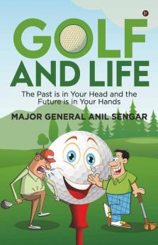 Golf And Life: The Past Is In Your Head And The Future Is In Your Hands