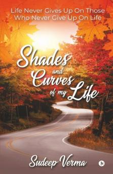 Shades And Curves Of My Life: Life Never Gives Up On Those Who Never Give Up On Life