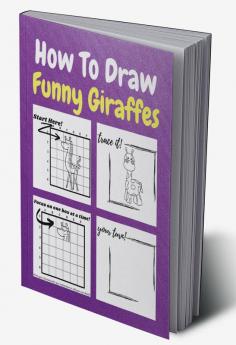 How To Draw Funny Giraffes : A Step-by-Step Drawing and Activity Book for Kids to Learn to Draw Funny Giraffes