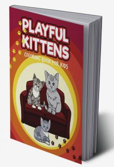 PLAYFUL KITTENS : Coloring Book for Kids Ι Adorable Kittens Coloring Book for Kids Aged 5-10 Ι Simple Cute and Fun Designs