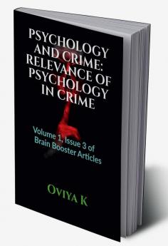 PSYCHOLOGY AND CRIME: RELEVANCE OF PSYCHOLOGY IN CRIME : Volume 1 Issue 3 of Brain Booster Articles