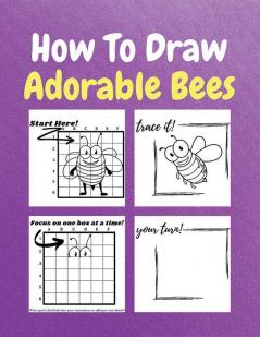 How To Draw Adorable Bees : A Step by Step Coloring and Activity Book for Kids to Learn to Draw Adorable Bees