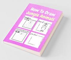 How To Draw Jungle Animals: A Step-By-Step Drawing And Activity Book For Kids To Learn To Draw Jungle Animals