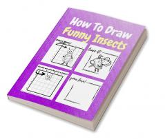 How To Draw Funny Insects : A Step by Step Coloring and Activity Book for Kids to Learn to Draw Funny Insects