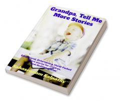 Grandpa Tell Me More Stories : Educational Entertaining Moral packed Short stories for Children Ideal Bedtime Stories