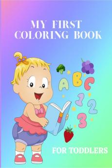 My First Coloring Book for Toddlers : Big Baby Coloring Book with Numbers Alphabet Fruits and Vegetables for Girls and Boys