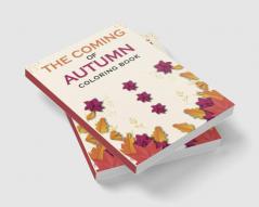 The Coming Of Autumn Coloring Book : A Coloring Book With Relaxing Autumn Scenes and Beautiful Fall Inspired By Autumn Landscapes