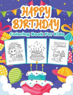 Happy Birthday Coloring Book for Kids : Great Birthday Activity Book for Boys Girls and Kids. Perfect Birthday Gifts for Children and Toddlers