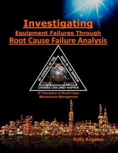 Investigating Equipment Failures Through Root Cause Failure Analysis: 9th Discipline on World Class Maintenance Management