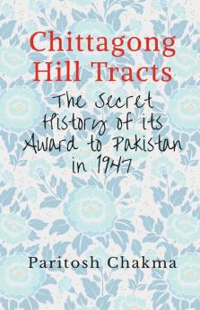 Chittagong Hill Tracts: The Secret History Of Its Award To Pakistan In 1947