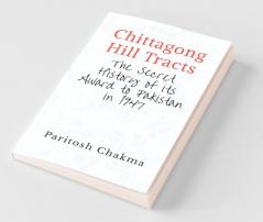 Chittagong Hill Tracts: The Secret History Of Its Award To Pakistan In 1947