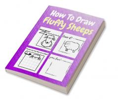 How To Draw Fluffy Sheeps : A Step-by-Step Drawing and Activity Book for Kids to Learn to Draw Fluffy Sheeps