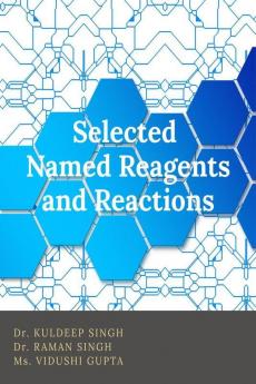 Selected Named Reagents And Reactions : A Textbook For Postgraduate And Civil Services Net Gate Aspirants
