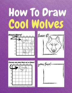 How To Draw Cool Wolves : A Step by Step Coloring and Activity Book for Kids to Learn to Draw Cool Wolves