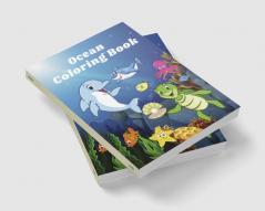 Ocean Coloring Book : Sea life and Creatures Featuring Sharks Dolphins and Fish Coloring Book for Kids &amp; Toddlers │ Amazing Ocean Animals for Boys and Girls