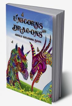 Unicorns and Dragons - Adult Coloring Book : Perfect for anyone who loves unicorns or dragons and especially fantastic animals