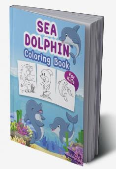 Sea Dolphin Coloring Book for Kids : Great Sea Dolphin Book for Boys Girls and Kids. Perfect Dolphin Gifts for Toddlers and Children