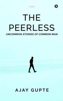 The Peerless: Uncommon Stories Of Common Man