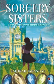Sorcery Sisters : A World Of Enchanted Secrets Unraveled