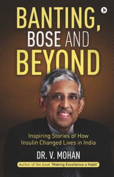 Banting Bose And Beyond : Inspiring Stories Of How Insulin Changed Lives In India